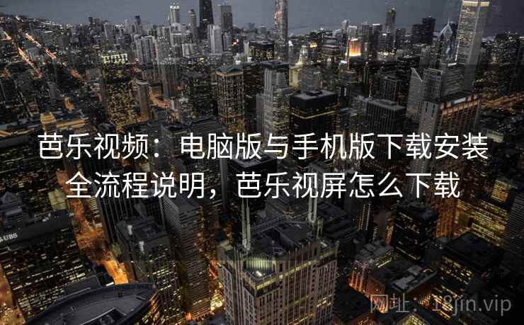 芭乐视频:电脑版与手机版下载安装全流程说明,芭乐视屏怎么下载 芭乐视频:电脑版与手机版下载安装全流程说明,芭乐视屏怎么下载