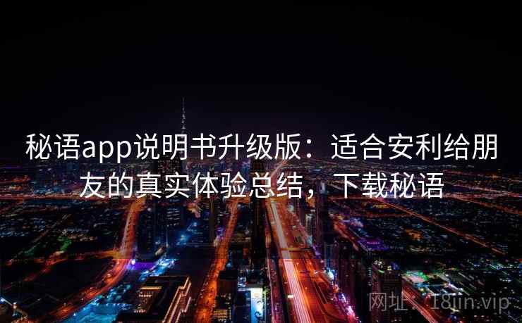 秘语app说明书升级版:适合安利给朋友的真实体验总结,下载秘语 秘语app说明书升级版:适合安利给朋友的真实体验总结,下载秘语
