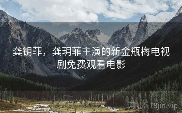 龚钥菲,龚玥菲主演的新金瓶梅电视剧免费观看电影 龚钥菲,龚玥菲主演的新金瓶梅电视剧免费观看电影
